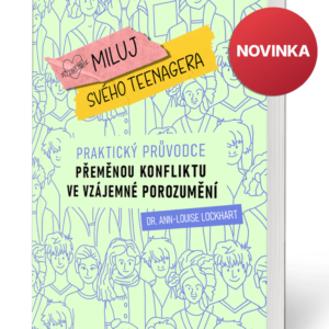 Miluj svého teenagera: Praktický průvodce přeměnou konfliktu ve vzájemné porozumění
