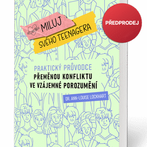 Miluj svého teenagera: Praktický průvodce přeměnou konfliktu ve vzájemné porozumění